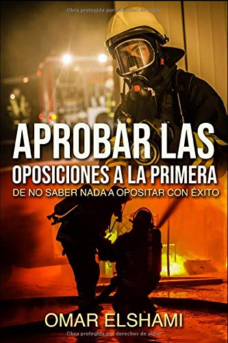 Aprobar las Oposiciones a la primera: De no Saber Nada a Opositar con Éxito