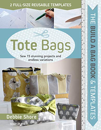 Build a Bag Book & Templates: Tote Bags: Sew 15 Stunning Projects and Endless Variations