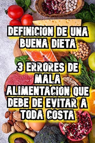 DEFINICION DE UNA BUENA DIETA: 3 ERRORES DE MALA ALIMENTACIÓN QUE DEBE DE EVITAR A TODA COSTA