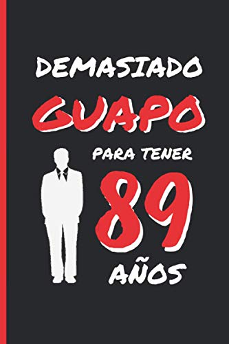 DEMASIADO GUAPO PARA TENER 89 AÑOS: REGALO DE CUMPLEAÑOS ORIGINAL Y DIVERTIDO PARA HOMBRE | pareja, padre, abuelo | Ideas Aniversario, Día de San ... Diario Personal, Cuaderno de Notas o Agenda.