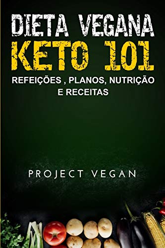 Dieta Vegana Keto 101 - Refeições , Planos, Nutrição e Receitas: O guia definitivo para perder peso rapidamente com uma dieta Keto ou cetogênica, baixa em hidratos de carbono e baseada em plantas