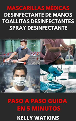 GUÍA 2020 PARA HACER MASCARILLAS O TAPABOCAS CASEROS, DESINFECTANTE DE MANOS Y TOALLITAS DESINFECTANTES: Haga Mascarillas o Tapa Bocas Reutilizables, Desinfectante de Manos Con o sin Alcohol ...