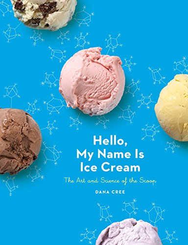 Hello, My Name Is Ice Cream: The Art And Science Of The Scoop: The Art and Science of the Scoop: A Cookbook