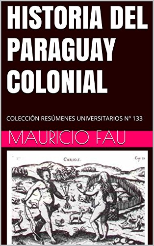 HISTORIA DEL PARAGUAY COLONIAL: COLECCIÓN RESÚMENES UNIVERSITARIOS Nº 133