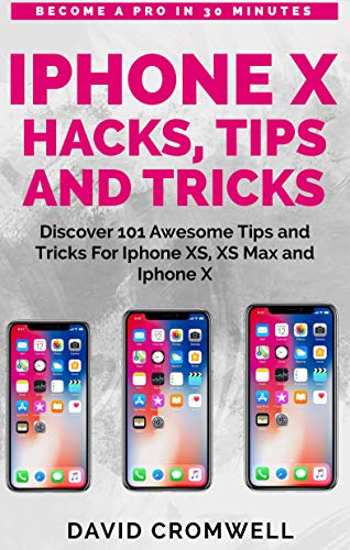 iPhone X Hacks, Tips and Tricks: Discover 101 Awesome Tips and Tricks for iPhone XS, XS Max and iPhone X (for seniors, Beginners guide made easy) (English Edition)