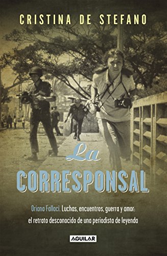 La corresponsal: Contiendas, entrevistas, guerras y amantes: un retrato sorprendente de una mujer