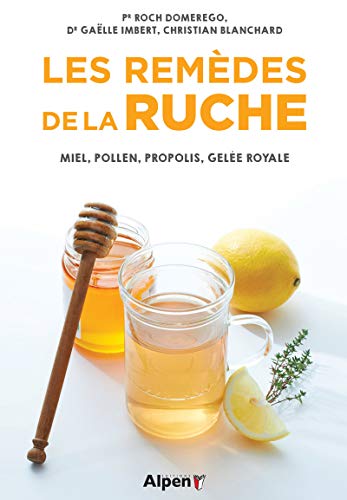 Les remèdes de la ruche : Miel, pollen, propolis, gelée royale (C'est naturel c'est ma santé)