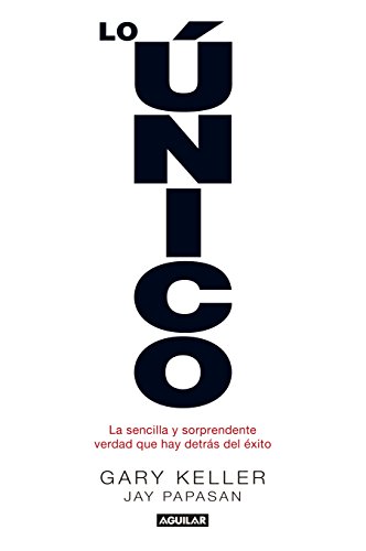 Lo único: La sencilla y sorprendente verdad que hay detrás del éxito