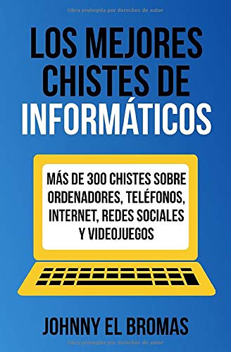 Los mejores chistes de informáticos: Más de 300 chistes sobre ordenadores, teléfonos, internet, redes sociales y videojuegos