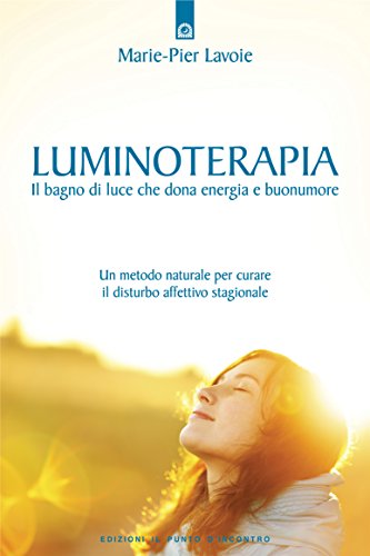 Luminoterapia: Il bagno di luce che dona energia e buonumore - Un metodo naturale per curare il disturbo affettivo stagionale (Italian Edition)