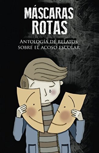 Máscaras rotas: Antología de relatos sobre el acoso escolar