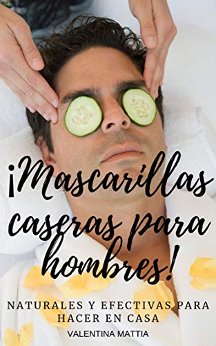 MASCARILLAS CASERAS PARA HOMBRES: ¡Recetas Naturales y efectivas para hacer en casa!