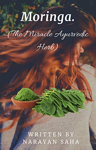 Moringa.: (The Miracle Ayurvedic Herb) (English Edition)