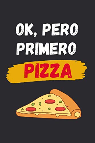 OK, PERO PRIMERO PIZZA: CUADERNO LINEADO | Diario, Cuaderno de Notas, Apuntes o Agenda | Regalo Creativo y Original para los Amantes de la comida italiana.