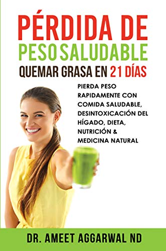 Pérdida de peso saludable: Quemar grasa en 21 días: PIERDA PESO RAPIDAMENTE CON COMIDA SALUDABLE, DESINTOXICACIÓN DEL HÍGADO, DIETA, NUTRICIÓN & MEDICINA NATURAL (Sana tu Cuerpo, Calma tu Mente nº 3)