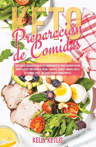 Preparación de Comidas Keto: Recetas Cetogénicas Bajas en Carbohidratos para Quemar Grasa, Perder Peso y Mejorar la Salud - Ahorra Tiempo y Dinero con ... Keto para Principiantes (Dieta Cetogénica)