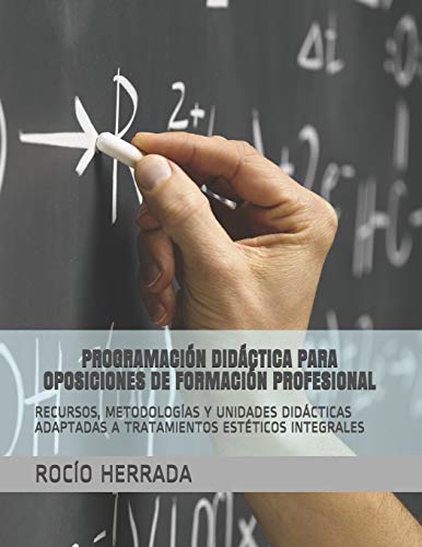 PROGRAMACIÓN DIDÁCTICA PARA OPOSICIONES DE FORMACIÓN PROFESIONAL: RECURSOS, METODOLOGÍAS Y UNIDADES DIDÁCTICAS ADAPTADAS A TRATAMIENTOS ESTÉTICOS ... PARA OPOSICIONES DE FORMACIÓN PROFESIONAL)