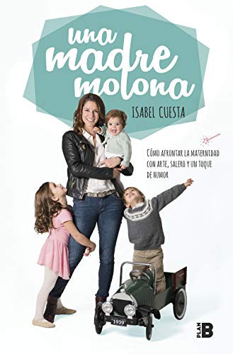 Una madre molona: Cómo afrontar la maternidad con arte, salero y un toque de humor (Plan B)