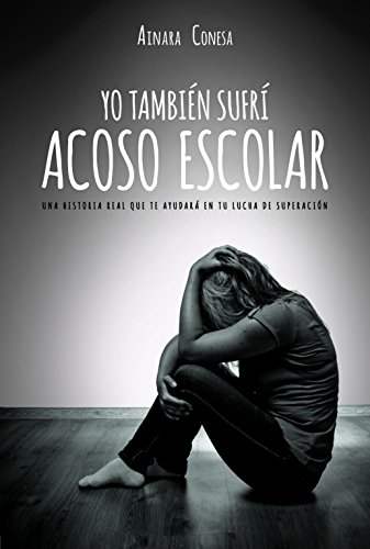 YO TAMBIÉN SUFRÍ ACOSO ESCOLAR: Una historia real que te ayudará en tu lucha de superación