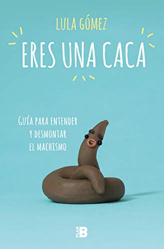 Eres una caca: Guía para entender y desmontar el machismo (Plan B)