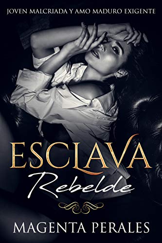 Esclava Rebelde: Joven Malcriada y Amo Maduro Exigente (Novela de BDSM, Romance y Erótica)