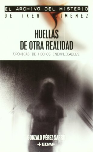 Huellas De Otra Realidad. Crónica De Hechos Inexplicables (Mundo mágico y heterodoxo. El archivo del misterio de Iker Jiménez)