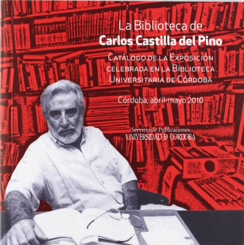 La biblioteca de Carlos Castilla del Pino: Catálogo de la exposición celebrada en la Biblioteca Universitaria de Córdoba