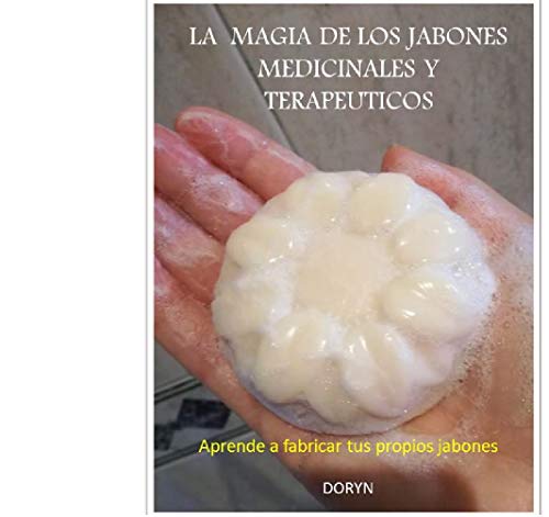 La Magia de los jabones medicinales y terapeuticos: Aprende a fabricar tus propios jabones naturales