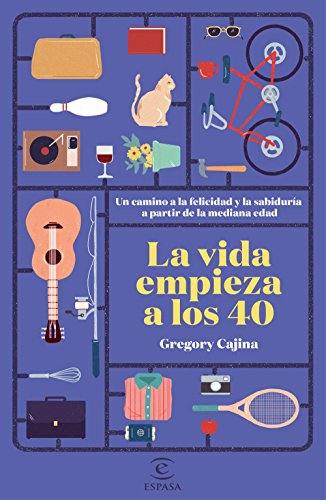 La vida empieza a los 40: Un camino hacia la felicidad y la sabiduría a partir de la mediana edad (Fuera de colección)