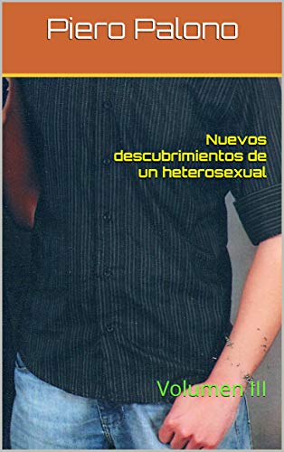 Nuevos descubrimientos de un heterosexual: Volumen III