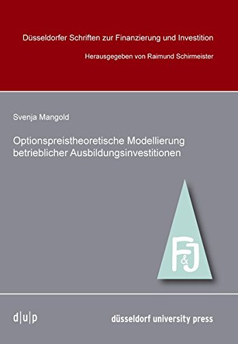 Optionpreistheoretische Modellierung betrieblicher Ausbildungsinvestitionen (Düsseldorfer Schriften Zur Finanzierung Und Investition)