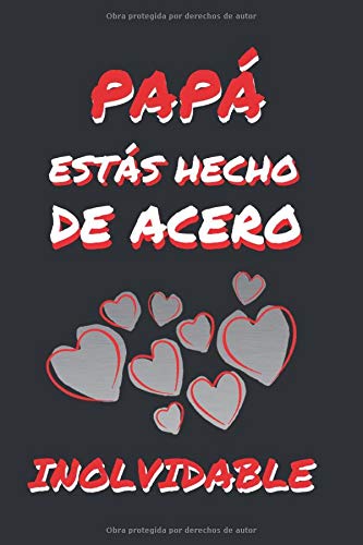 PAPÁ, ESTÁS HECHO DE ACERO INOLVIDABLE: CUADERNO DE NOTAS, APUNTES, DIARIO O AGENDA | REGALO CREATIVO Y ORIGINAL |  DIA DEL PADRE | CUMPLEAÑOS | NAVIDAD.