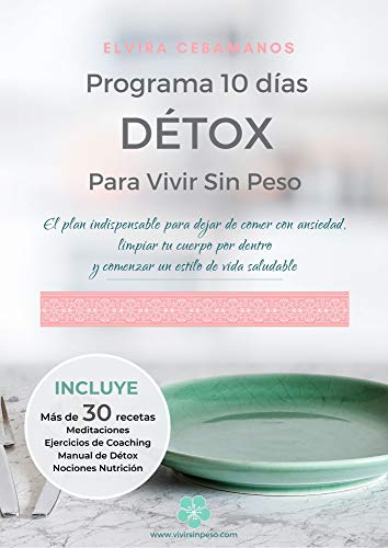 Programa 10 días DÉTOX -  para Vivir Sin Peso: El plan indispensable para dejar de comer con ansiedad, limpiar tu cuerpo por dentro y comenzar un estilo de vida saludable