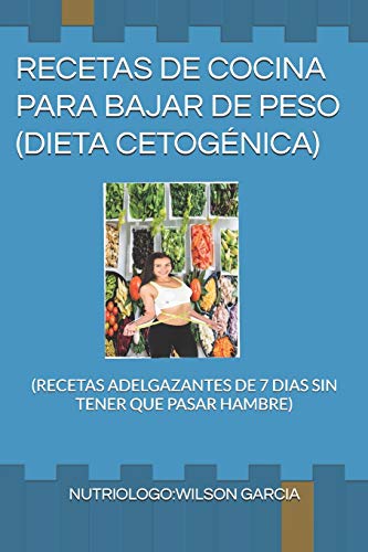 RECETAS DE COCINA PARA BAJAR DE PESO DIETA CETOGÉNICA: (RECETAS ADELGAZANTES DE 7 DIAS SIN TENER QUE PASAR HAMBRE) (RECETAS DE COCINA PARA PERDER PESO)