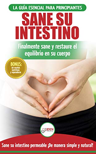 Sane Su Intestino: Restaure Naturalmente El Equilibrio En Su Cuerpo. Dieta: Guía Definitiva Para Sanar Su Intestino Permeable + 50 Recetas Restaurativas (Libro En Español / Gut Healing Diet Book)