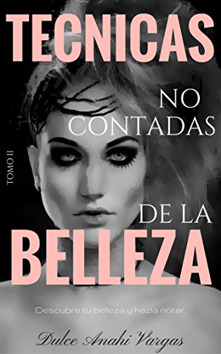 Tecnicas no contadas de la belleza tomo II: Descubre tu belleza y hazla notar