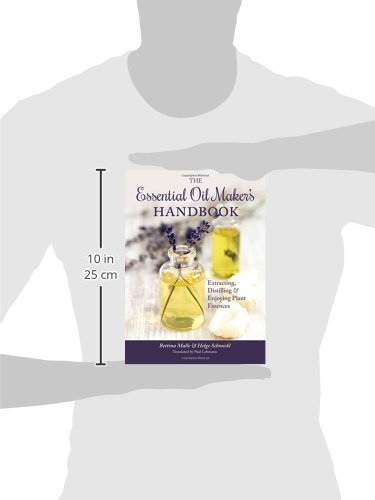 The Essential Oil Maker's Handbook: Extracting, Distilling and Enjoying Plant Essences