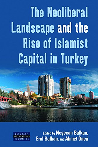 The Neoliberal Landscape and the Rise of Islamist Capital in Turkey (Dislocations Book 14) (English Edition)