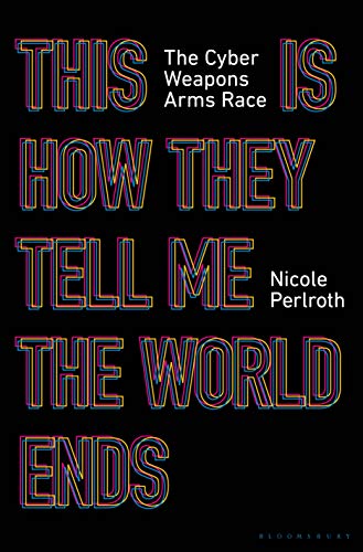 This Is How They Tell Me the World Ends: The Cyber Weapons Arms Race (English Edition)