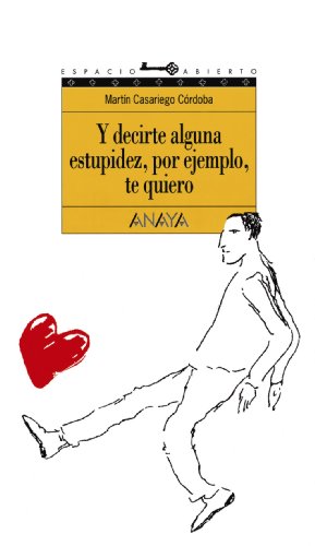 Y decirte alguna estupidez, por ejemplo, te quiero: 44 (LITERATURA JUVENIL (a partir de 12 años) - Espacio Abierto)