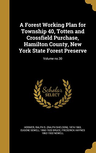 A Forest Working Plan for Township 40, Totten and Crossfield Purchase, Hamilton County, New York State Forest Preserve; Volume no.30