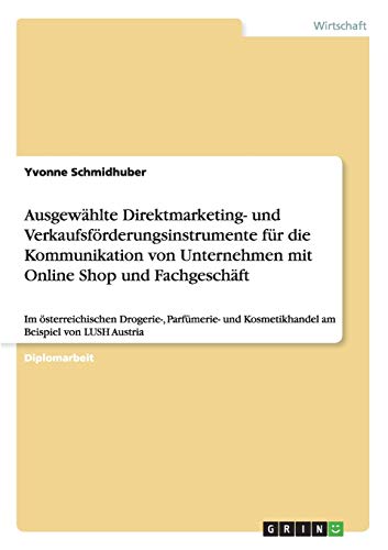 Ausgewählte Direktmarketing- und Verkaufsförderungsinstrumente für die Kommunikation von Unternehmen mit Online Shop und Fachgeschäft: Im ... Kosmetikhandel am Beispiel von LUSH Austria