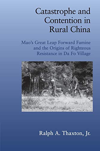 Catastrophe and Contention in Rural China Paperback: Mao's Great Leap Forward Famine and the Origins of Righteous Resistance in Da Fo Village (Cambridge Studies in Contentious Politics)