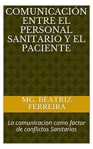 Comunicación entre el Personal Sanitario y el Paciente: La comunicacion como factor de conflictos Sanitarios