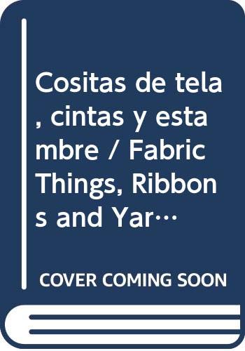 Cositas de tela, cintas y estambre / Fabric Things, Ribbons and Yarn (El espacio de cositas)