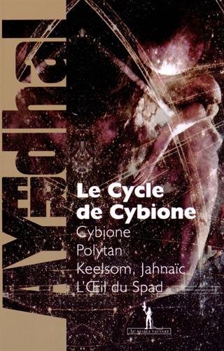 Cybione : Le Cycle de Cybione : Cybione ; Polytan ; Keelsom, Jahnaïc ; L'Oeil du Spad (LITTÉRATURE GÉNÉRALE)