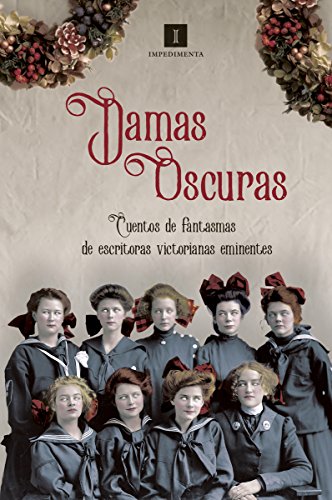 Damas oscuras: Cuentos de fantasmas de escritoras victorianas eminentes (Impedimenta)