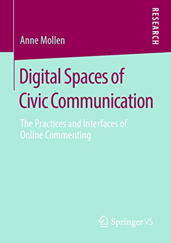 Digital Spaces of Civic Communication: The Practices and Interfaces of Online Commenting (English Edition)