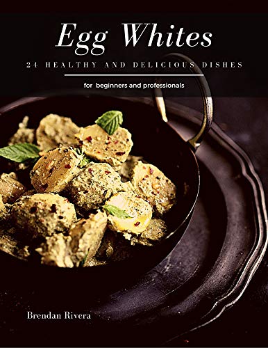 Egg Whites: 24 healthy and delicious dishes (English Edition)