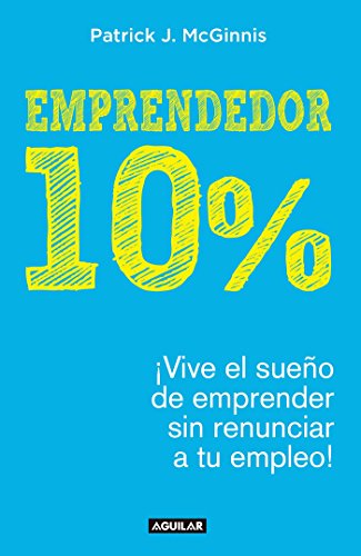 Emprendedor 10% - ¡vive El Sueño de Emprender Sin Renunciar a Tu Empleo! / The 1 0% Entrepreneur: Live Your Startup Dream Without Quitting Your Day Jo